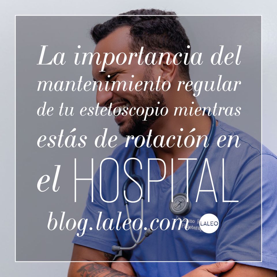 La importancia del mantenimiento regular de tu estetoscopio mientras estás de rotación en el hospital.